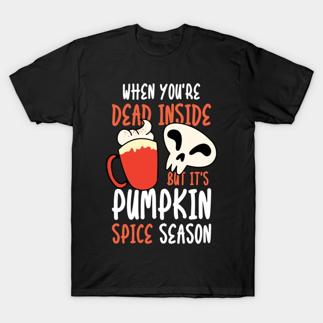 When You're Dead Inside But it's Pumpkin Spice Season T-Shirt by nmcreations